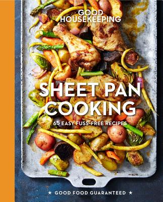 Good Housekeeping Sheet Pan Cooking: 65 Easy Fuss-Free Recipes Volume 13 - Good Housekeeping, and Westmoreland, Susan