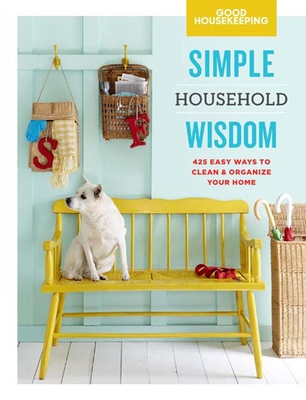 Good Housekeeping Simple Household Wisdom: 425 Easy Ways to Clean & Organize Your Home - Good Housekeeping (Editor)