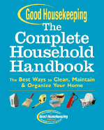 Good Housekeeping the Complete Household Handbook: The Best Ways to Clean, Maintain & Organize Your Home