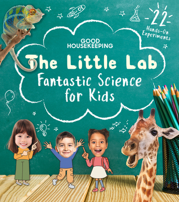 Good Housekeeping the Little Lab: Fantastic Science for Kids - Good Housekeeping (Editor), and Rothman, Rachel (Introduction by), and Markarian, Margie (Editor)