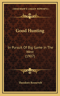 Good Hunting: In Pursuit of Big Game in the West (1907)