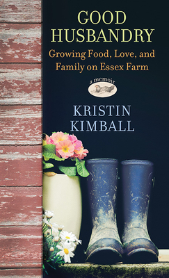 Good Husbandry: Growing Food, Love, and Family on Essex Farm - Kimball, Kristin (Read by)