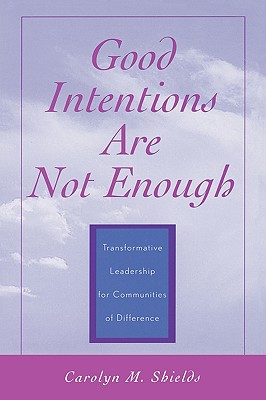 Good Intentions are not Enough: Transformative Leadership for Communities of Difference - Shields, Carolyn M