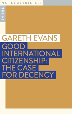 Good International Citizenship: The Case for Decency - Evans, Gareth, AC, QC