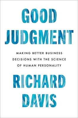 Good Judgment: Making Better Business Decisions with the Science of Human Personality - Davis, Richard