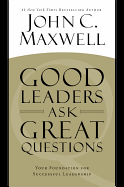 Good Leaders Ask Great Questions: Your Foundation for Successful Leadership