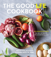 Good LFE Cookbook: Low Fermentation Eating for SIBO, Gut Health, and Microbiome Balance