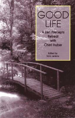 Good Life: A Zen Precepts Retreat with Cheri Huber - Jenkins, Sara (Editor)