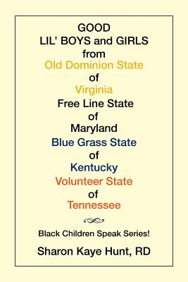 Good Lil' Boys and Girls from Old Dominion State of Virginia Free Line State of Maryland Blue Grass State of Kentucky Volunteer State of Tennessee: (Black Children Speak Series!) - Hunt, Sharon Kaye