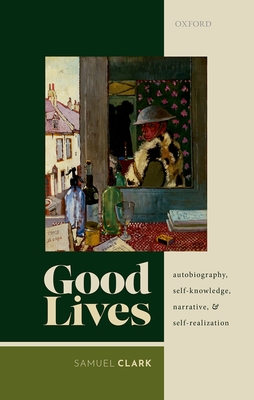 Good Lives: Autobiography, Self-Knowledge, Narrative, and Self-Realization - Clark, Samuel
