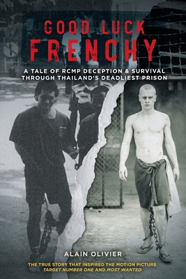 Good Luck Frenchy: A Tale of RCMP Deception & Survival Through Thailand's Deadliest Prison - Olivier, Alain