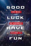 Good Luck Have Fun: The Rise of Esports