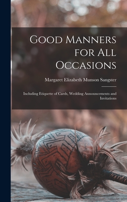 Good Manners for All Occasions: Including Etiquette of Cards, Wedding Announcements and Invitations - Sangster, Margaret Elizabeth Munson