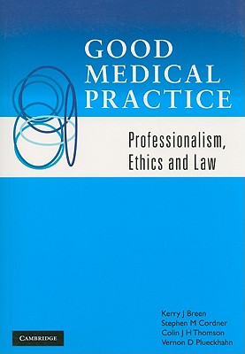 Good Medical Practice: Professionalism, Ethics and Law - Breen, Kerry J, and Cordner, Stephen M, and Thomson, Colin JH