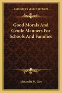 Good Morals and Gentle Manners: For Schools and Families