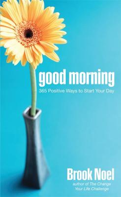 Good Morning: 365 Positive Ways to Start Your Day - Noel, Brook