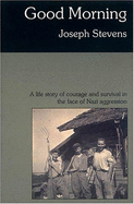 Good Morning: A Life Story of Courage and Survival in the Face of Nazi Aggression