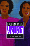 Good Morning, Aztlan: The Words, Pictures and Songs of Louie Perez