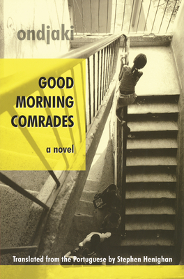 Good Morning Comrades - Ondjaki, and Henighan, Stephen (Translated by)