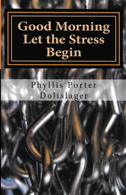 Good Morning Let the Stress Begin: Plus other writings to encourage you to publish your own stories - Dolislager, Phyllis Porter