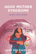 Good Mother Syndrome: Good Mothers Do This and Don't Do That.