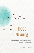 Good Mourning: Finding Hope and Healing After Losing a Loved One