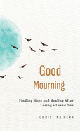 Good Mourning: Finding Hope and Healing After Losing a Loved One