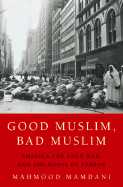 Good Muslim, Bad Muslim: America, the Cold War, and the Roots of Terror