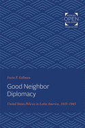 Good Neighbor Diplomacy: United States Policies in Latin America, 1933-1945