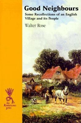 Good Neighbours: Some Recollections of an English Village and Its People - Rose, Walter