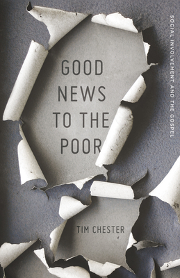 Good News to the Poor: Social Involvement and the Gospel - Chester, Tim