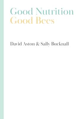 Good Nutrition - Good Bees - Aston, David, and Bucknall, Sally