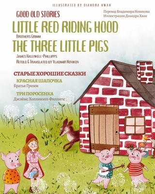 Good Old Stories - Little Red Riding Hood, The Three Little Pigs: Bilingual Russian and English Texts - Learn Russian with Your Children - Skazki Dlya Detey - Halliwell-Phillipps, J O, and Novikov, Vladimir (Translated by)