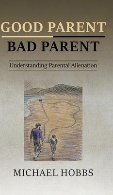 Good Parent - Bad Parent: Understanding Parental Alienation - Hobbs, Michael