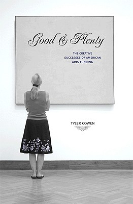 Good & Plenty: The Creative Successes of American Arts Funding - Cowen, Tyler
