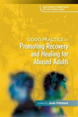 Good Practice in Promoting Recovery and Healing for Abused Adults - Abrahams, Hilary (Contributions by), and Gee, Amanda (Contributions by), and Nelson, Sarah (Contributions by)