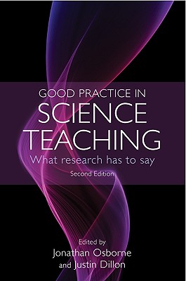 Good Practice in Science Teaching: What Research Has to Say - Osborne, Jonathan (Editor), and Dillon, Justin (Editor)