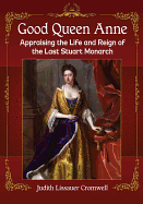 Good Queen Anne: Appraising the Life and Reign of the Last Stuart Monarch