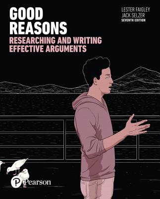 Good Reasons: Researching and Writing Effective Arguments - Faigley, Lester, and Selzer, Jack