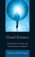 Good Science: The Pursuit of Truth and the Evolution of Reality