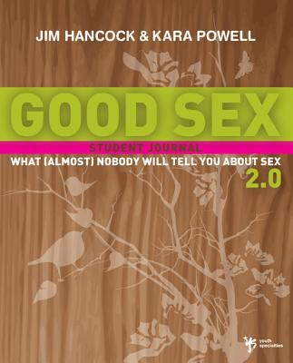 Good Sex 2.0: What (Almost) Nobody Will Tell You about Sex: Student Journal - Hancock, Jim, Mr., and Powell, Kara