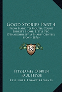 Good Stories Part 4: From Hand To Mouth; Count Ernest's Home; Little Peg O'Shaughnessy; A Shabby Genteel Story (1876)