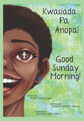 Good Sunday Morning: Kwasiada Pa Anopa - Asiamah, Ebenezer (Translated by), and Gyger, Rebekah