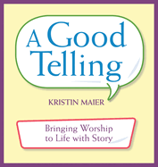 Good Telling: Bringing Worship to Life with Story