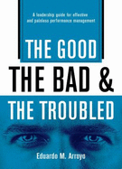 Good the Bad & the Troubled a Leadership Guide for Effective & Painless Performance Management - Arroyo, Eduardo
