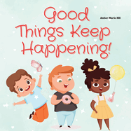 Good Things Keep Happening!: A Christian Children's Book About Recognizing God's Blessings