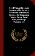 Good Things to Eat, as Suggested by Rufus; A Collection of Practical Recipes for Preparing Meats, Game, Fowl, Fish, Puddings, Pastries, Etc.