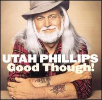 Good Though! - Utah Phillips