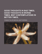 Good Thoughts in Bad Times, Good Thoughts in Worse Times, Mixt Contemplations in Better Times