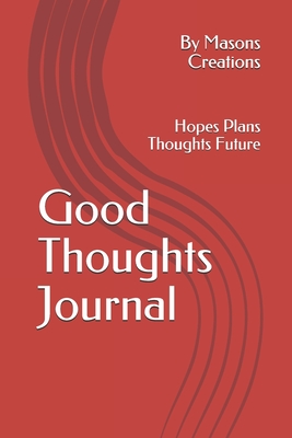 Good Thoughts Journal: Hopes Plans Thoughts Future - Mason, Jessie (Editor), and Creations, By Masons